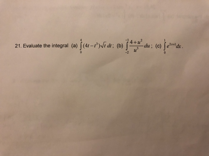 4+u2 21. Evaluate the integral (a) 」(4t-t3)./tdt; (b) 3-du; (c) je2x+1d: