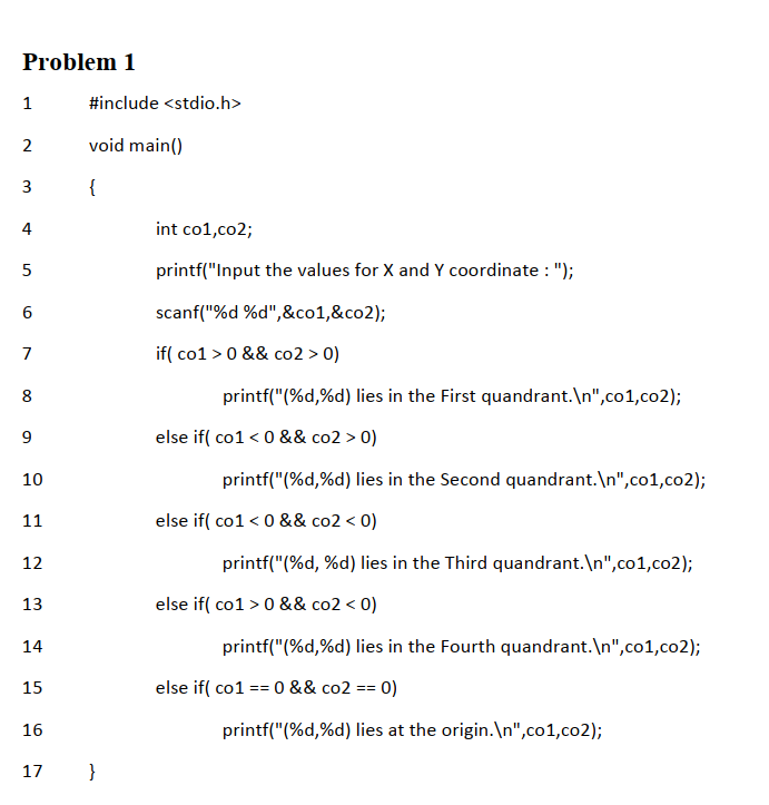 Problem 1 #include <stdio.h> void main( 3 int co1,co2; printf(Input the values for X and Y coordinate:); scanf(%d %d,&co1