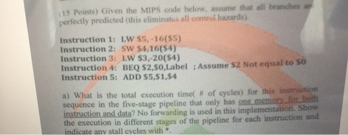 1S Points) Given the MIPS code below, asume that all branches ar perfectly predicted (this eliminatus all control hazards) In