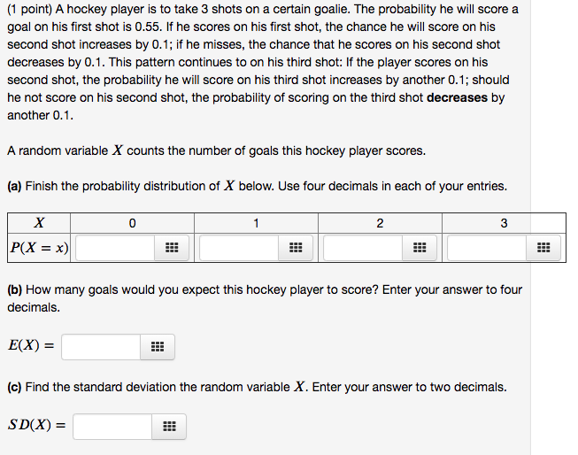 Solved (1 point) A hockey player is to take 3 shots on a | Chegg.com
