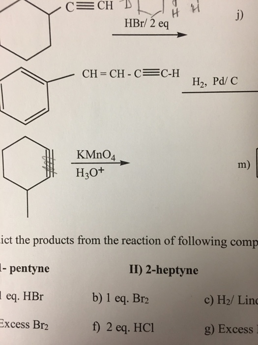 j) HBr/ 2 eq CH = CH-C=C-H H2, Pd/ C KMnO4 H3O+ m) ict the products from th...