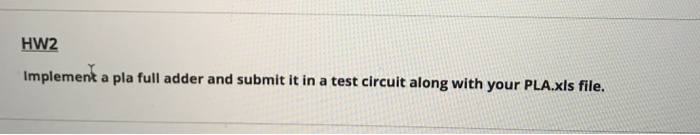 HW2 Implement a pla full adder and submit it in a test circuit along with your PLAxts file.