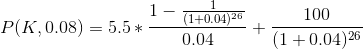 P (K,0.08) = 5.5 * \frac{1 - \frac{1}{(1 +0.04)^{26}}}{0.04} + \frac{100}{(1+0.04)^{26}}