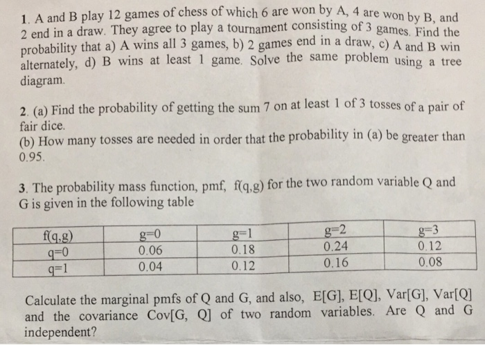 ntOut of 20 games of chess played by two players A and B, A won 12, B won 4  and 4 ended in a tie. In a tournament of 3 games find