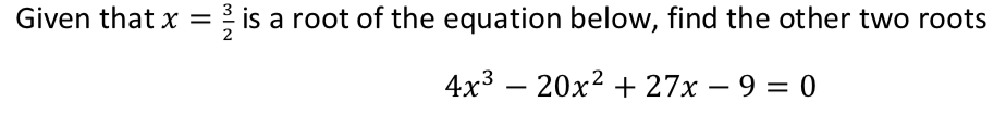 Given that x = , is a root of the equation below, find the other two roots 4x3-20x2 + 27x-9 = 0