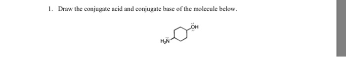 1. Draw the conjugate acid and conjugate base of the molecule below. HN