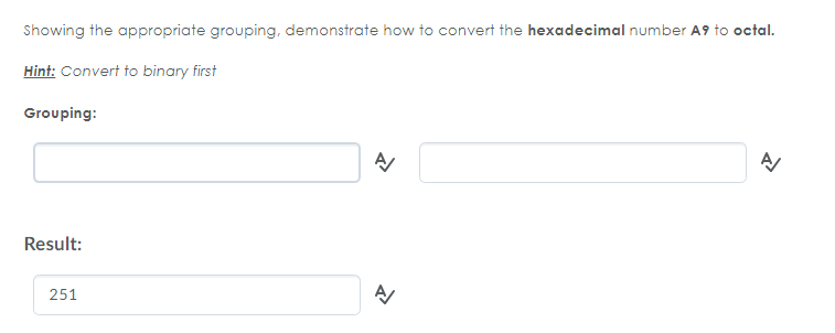 Showing the appropriate grouping, demonstrate how to convert the hexadecimal number A9 to octal. Hint: Convert to binary firs