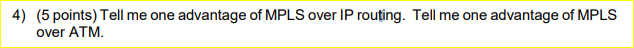 4) (5 points) Tell me one advantage of MPLS over IP routing. Tell me one advantage of MPLS over ATM.