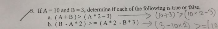 If A -10 and B 3, determine if each of the following is true or false. a. (A+B)> (A2-3) > (10+5)>(0-2