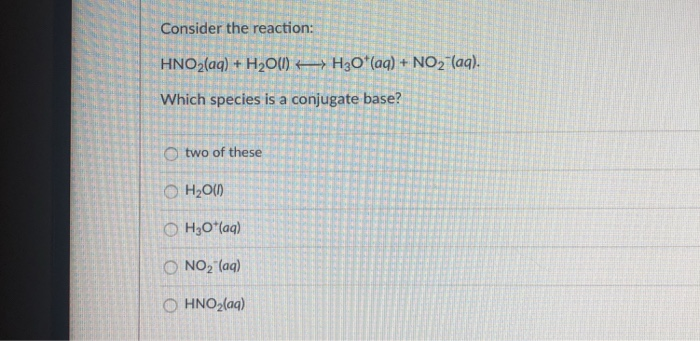 Solved Consider The Reaction HNO2taq) + H200H30 (aa)+NO2
