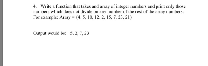 4. Write a function that takes and array of integer numbers and print only those numbers which does not divide on any number