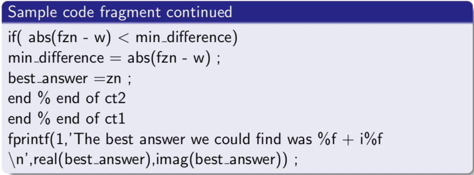 Sample code fragment continued if( abs(fzn - w) < min.difference) min difference- abs(fzn - w); best answer -zn end % end of