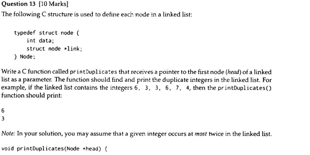 Question 13 [10 Marks] The following C structure is used to define each node in a linked list: typedef struct node ( int data