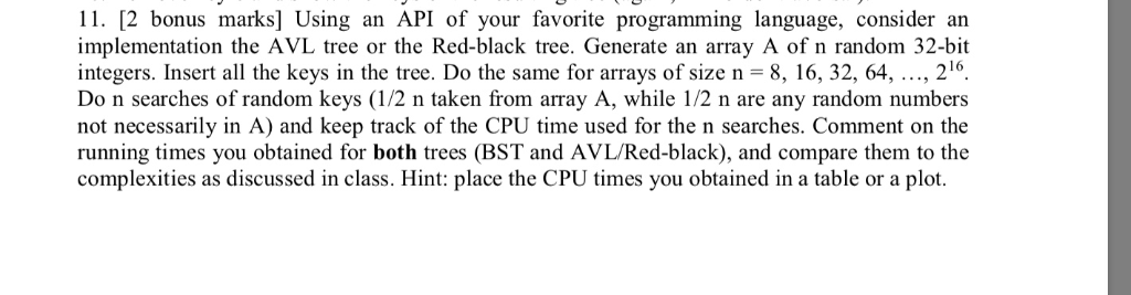 11. [2 bonus marks] Using an API of your favorite programming language, consider an implementation the AVL tree or the Red-bl