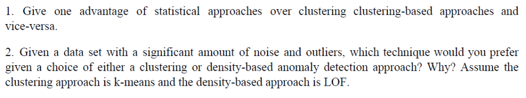 1. Give one advantage of statistical approaches over clustering clustering-based approaches and vice-versa 2. Given a data se