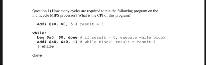 Question 1) How many cycles are required to run the following program on the multicycle MIPS processor? What is the CPI of th