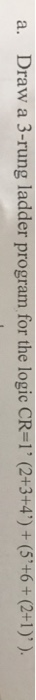 a. Draw a 3-rung ladder program for the logic CR-1 (2+3+4) + (5+6+ (2+1))