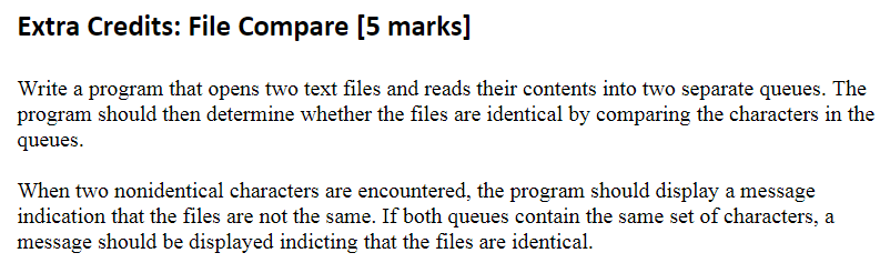 Extra Credits: File Compare [5 marks] Write a program that opens two text files and reads their contents into two separate qu