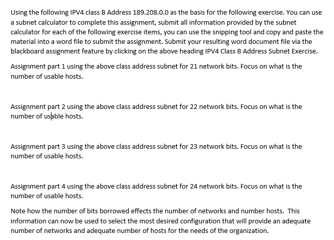 Using the following IPV4 class B Address 189.208.0.0 as the basis for the following exercise. You can use a subnet calculator