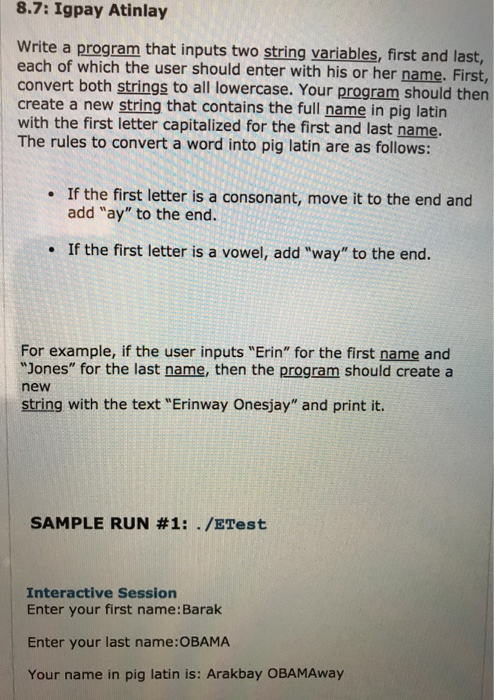 8.7: Igpay Atinlay Write a program that inputs two string variables, first and last, each of which the user should enter with