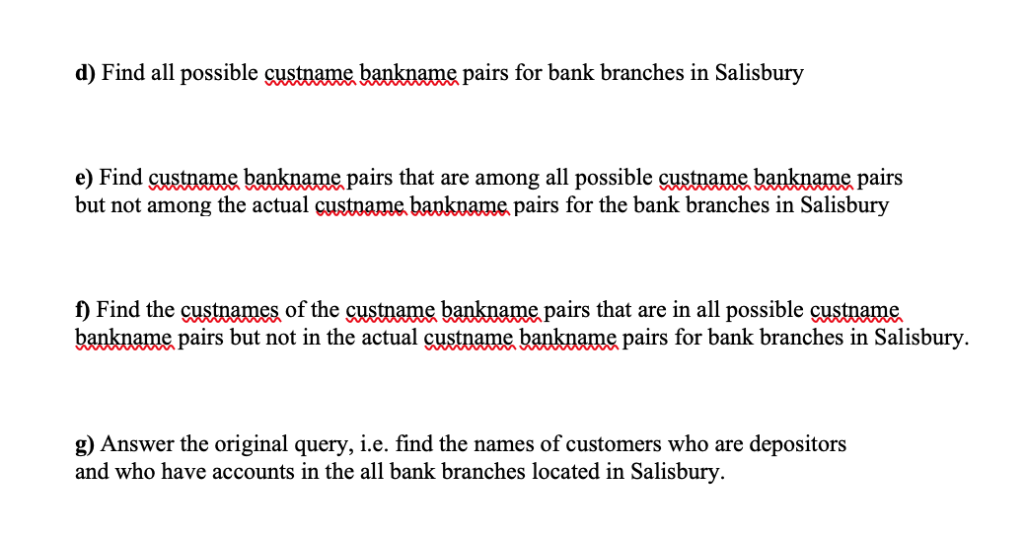 d) Find all possible custname bankname pairs for bank branches in Salisbury e) Find çustname bankname pairs that are among al