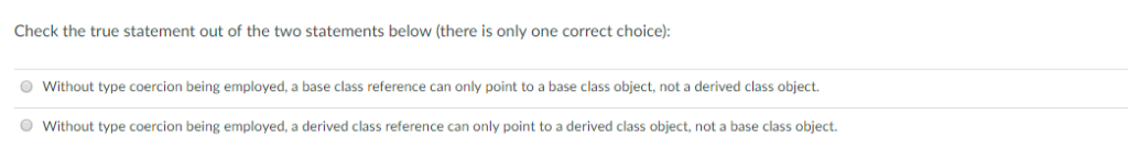 Check the true statement out of the two statements below (there is only one correct choice) Without type coercion being emplo