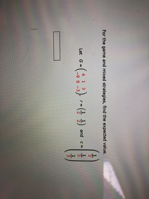 For the game and mixed strategies, find the expected value Let G=(413 9 6 3