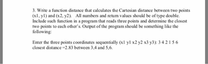 . Write a function distance that calculates the Cartesian distance between two points (x1, yl) and (x2, y2). All numbers and
