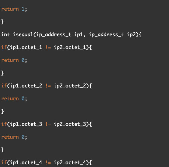 return 1; int isequalCip.adress.t ipl, ip.adress.t ip2)0 ifCip1.octet_1- ip2.octet_1)1 return 0; ifCip1.octet_2!- ip2.octet_2