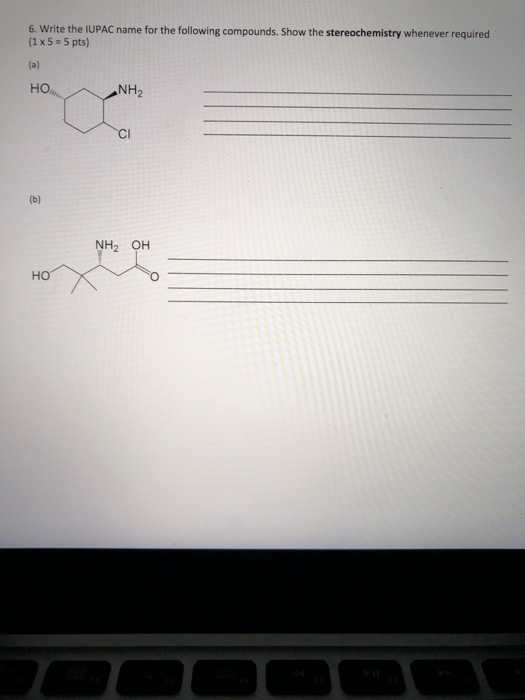 6. Write the IUPAC name for the following compounds. Show the stereochemistry whenever required (1 x 5 5 pts) NH2 NH2 OH HO