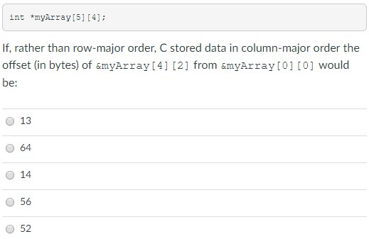 int *myArrayI51 [4]: If, rather than row-major order, C stored data in column-major order the offset (in bytes) of &myArray [