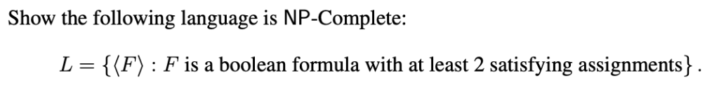 Show the following language is NP-Complete: し {( ). F) : F is a boolean formula with at least 2 satisfying assignments