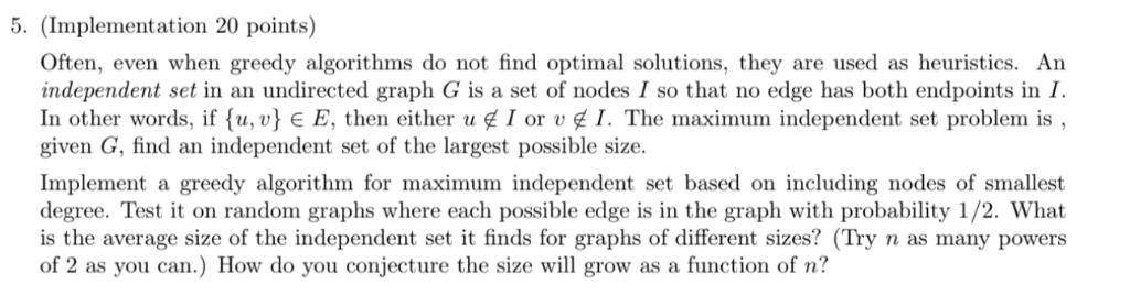 5. (Implementation 20 points) Often, even when greedy algorithms do not find optimal solutions, they are used as heuristics.