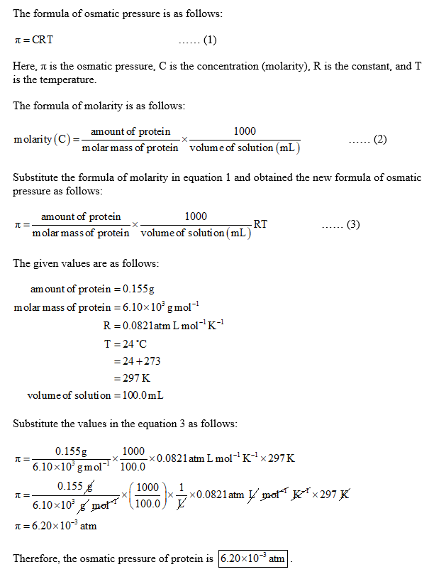 Question & Answer: What is the osmotic pressure (in atm) of a solution of a protein (molar mass = 6.10???103..... 1