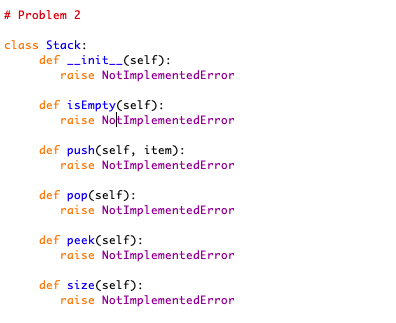 # Problem 2 class Stack: def __init__(self --(se raise NotImplementedError def isEmpty(self): raise NotImplementedError def p