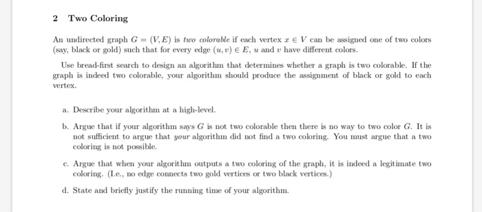 Solved 2 Two Coloring Undirected Graph G Ve Tuo Colorble Vertex Z E V Assigned One Two Colors Say Q Coursehigh Solved 2 Two Coloring Undirected Graph G Ve Tuo Colorble Vertex Z E V Assigned One Two Colors Say Q Coursehigh