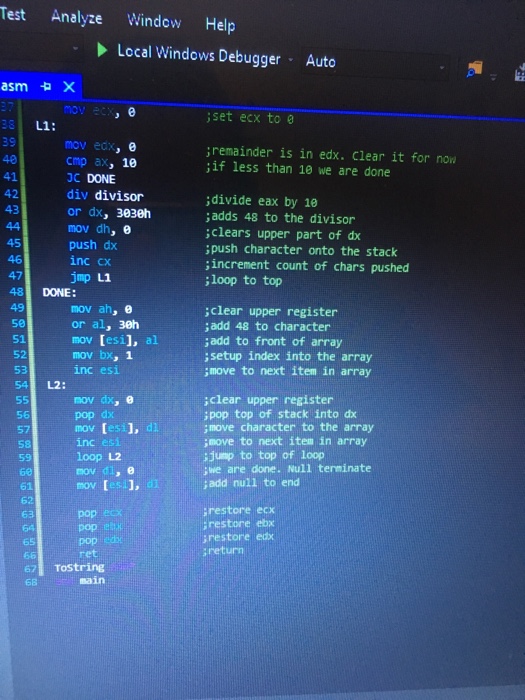 Test Analyze Window Help Local Windows Debugger Auto asm a X ;set ecx to e 39 40 41 42 43 mov edx remainder is in edx. Clear it for now if less than 10 we are done cmp ax, 10 3C 

<div class=