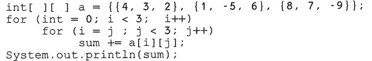 int [ ][ ] a_ {{4, 3, 2}, {1, -5, 6}, {8, 7. -9}}; for (int = 0; i < 3; i++) for (i = j ; j < 3; j++) sum += a[1] [j ] ; Syst