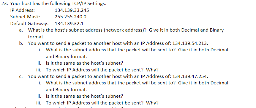 23. Your host has the following TCP/IP Settings: IP Address: Subnet Mask: Default Gateway: 134.139.33.245 255.255.240.0 134.1