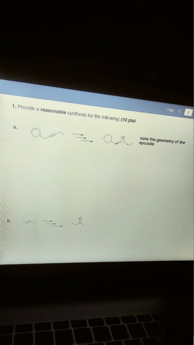 Page ? 1. Provide a reasonable synthesis for the tollowing: (10 pts) note the geometry of the epoxide a. 0