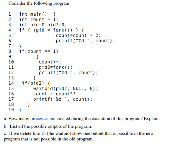 Consider the following program: 1int main) 2nt count1; 3 int pid 0,pid2-0 4if ((pid - fork))) count-count 2; printf(%d , co