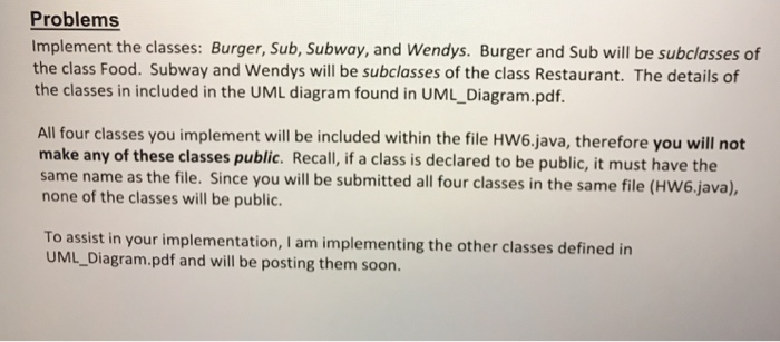 Problems Implement the classes: Burger, Sub, Subway, and Wendys. Burger and Sub will be subclasses of the class Food. Subway