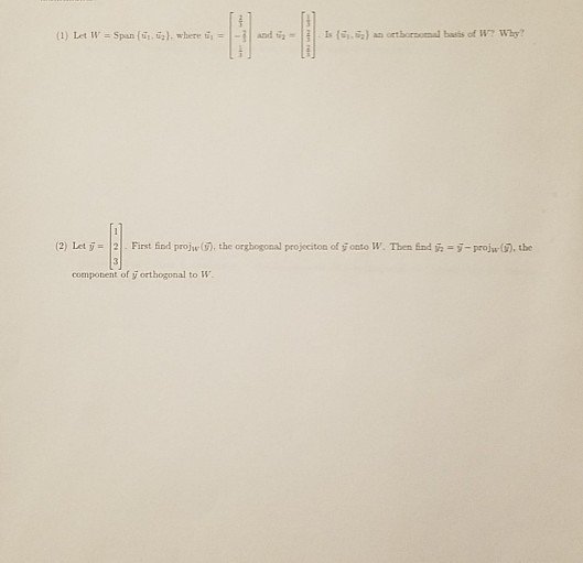 basis of W7 Why? (2) Let y-2Fist find projw ), the orghogonal projeciton of fi onto W. Then fnd proj 07, the compotient of y orthogonal to W