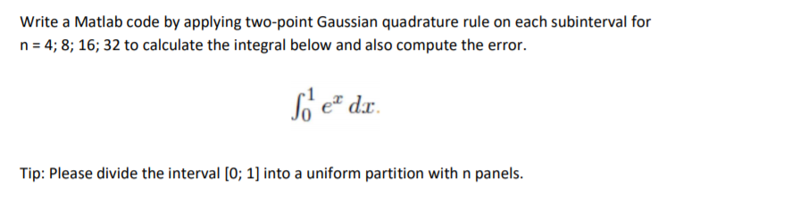 Write a Matlab code by applying two-point Gaussian quadrature rule on each subinterval for n -4; 8; 16; 32 to calculate the i