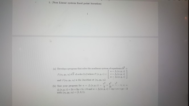 3. (Non Linear system fixed point iteration) (a) Develop a program thst solve the sonlinear system of equatiousd and J (r, zo