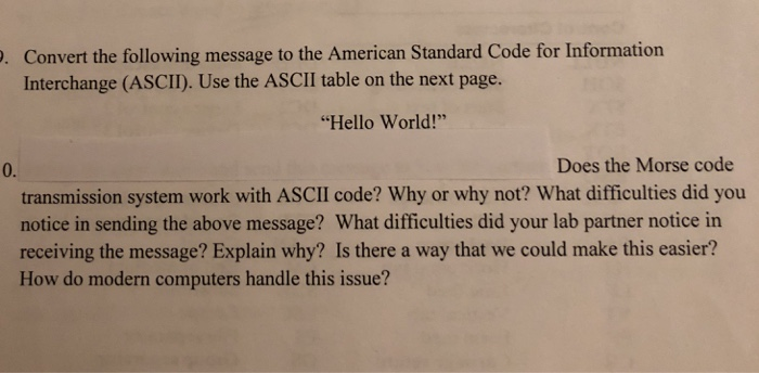 . Convert the following message to the American Standard Code for Information Interchange (ASCII). Use the ASCII table on the