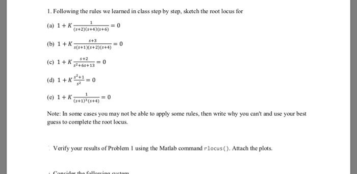1. Following the rules we learned in class step by step, sketch the root locus for (a) 1 + K G+2)s+)6+6)0 (b) 1 +K 53 (c) 1K$