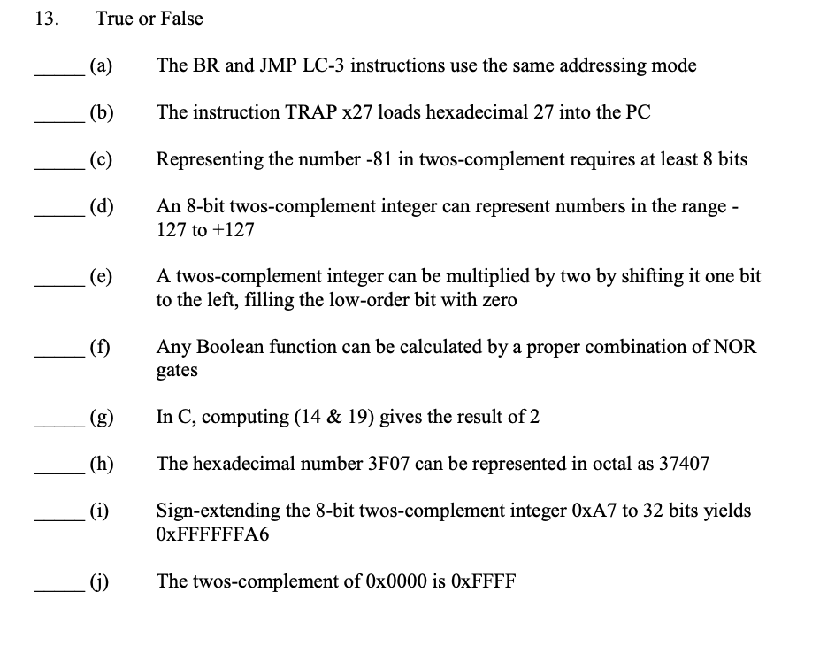 13. True or False (a)The BR and JMP LC-3 instructions use the same addressing mode (b) The instruction TRAP x27 loads hexadec