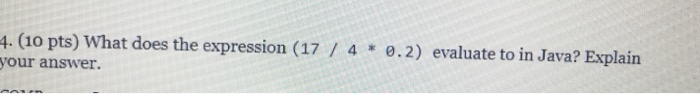 4. (10 pts) What does the expression (17 4 .2) evaluate to in Java? Explain your answer.