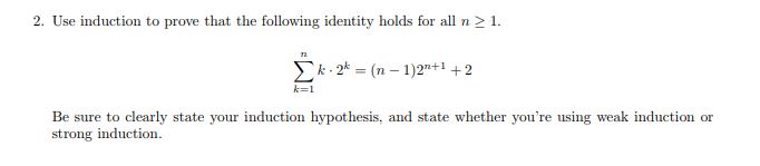 2. Use induction to prove that the following identity holds for all n2 1 k-2 ( n- 1)2+1 +2 k=1 Be sure to clearly state your induction hypothesis, and state whether youre using weak induction or strong induction